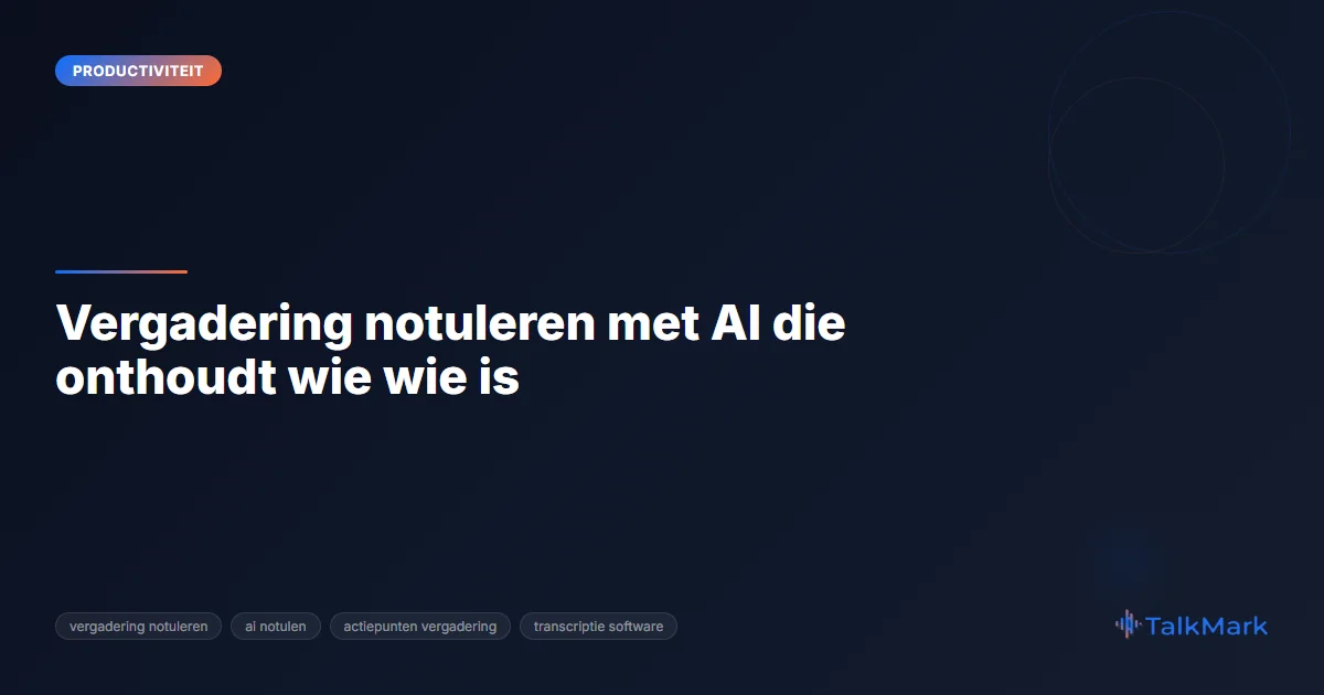 Vergadering notuleren met AI die onthoudt wie wie is