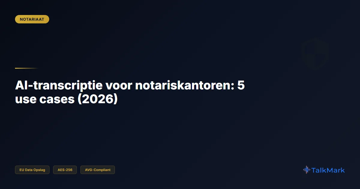 AI-transcriptie voor notariskantoren: 5 use cases (2026)
